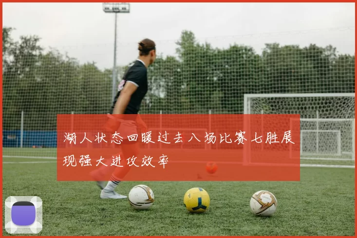 湖人状态回暖过去八场比赛七胜展现强大进攻效率